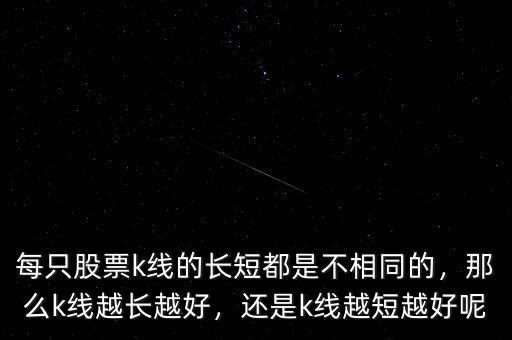 每只股票k線的長短都是不相同的，那么k線越長越好，還是k線越短越好呢