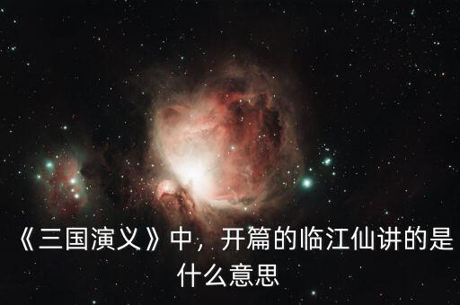 《三國(guó)演義》中，開(kāi)篇的臨江仙講的是什么意思