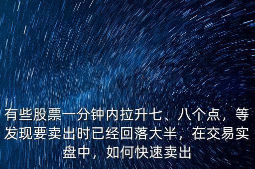 有些股票一分鐘內(nèi)拉升七、八個點，等發(fā)現(xiàn)要賣出時已經(jīng)回落大半，在交易實盤中，如何快速賣出