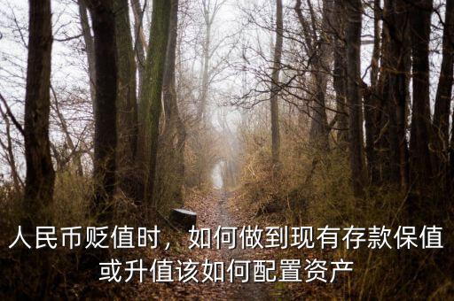 人民幣貶值時(shí)，如何做到現(xiàn)有存款保值或升值該如何配置資產(chǎn)
