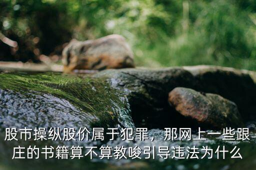 股市操縱股價(jià)屬于犯罪，那網(wǎng)上一些跟莊的書(shū)籍算不算教唆引導(dǎo)違法為什么