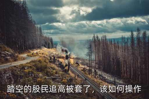 踏空的股民追高被套了，該如何操作