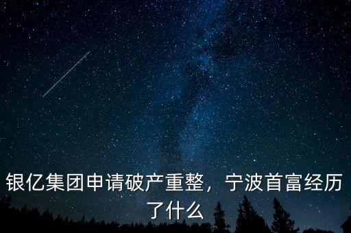 銀億集團申請破產(chǎn)重整，寧波首富經(jīng)歷了什么