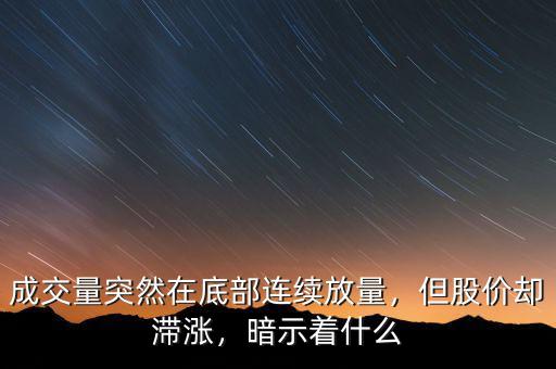 成交量突然在底部連續(xù)放量，但股價卻滯漲，暗示著什么