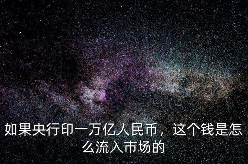 如果央行印一萬億人民幣，這個錢是怎么流入市場的