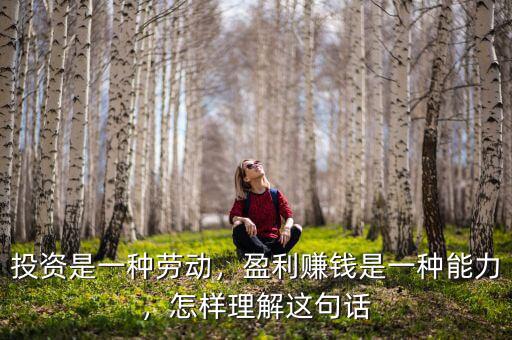 投資是一種勞動(dòng)，盈利賺錢是一種能力，怎樣理解這句話