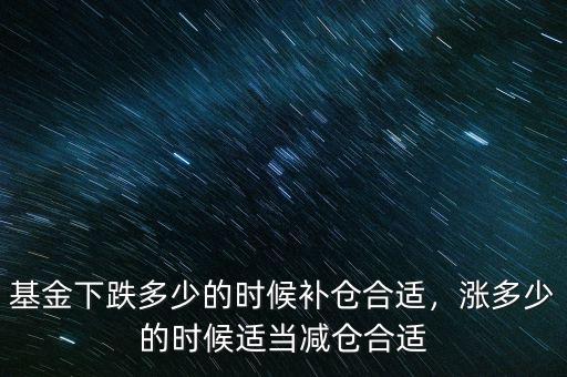 基金下跌多少的時(shí)候補(bǔ)倉(cāng)合適，漲多少的時(shí)候適當(dāng)減倉(cāng)合適
