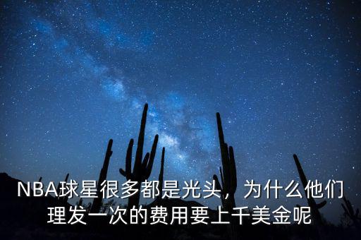NBA球星很多都是光頭，為什么他們理發(fā)一次的費(fèi)用要上千美金呢
