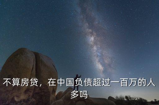 不算房貸，在中國(guó)負(fù)債超過(guò)一百萬(wàn)的人多嗎