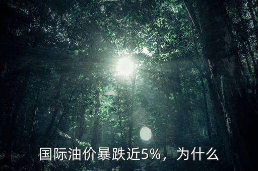 國際油價暴跌近5%，為什么