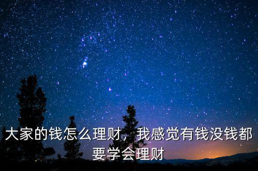 大家的錢怎么理財(cái)，我感覺有錢沒錢都要學(xué)會理財(cái)