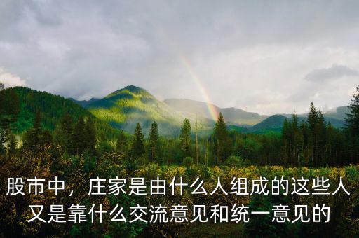 股市中，莊家是由什么人組成的這些人又是靠什么交流意見和統(tǒng)一意見的