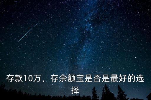 存款10萬，存余額寶是否是最好的選擇