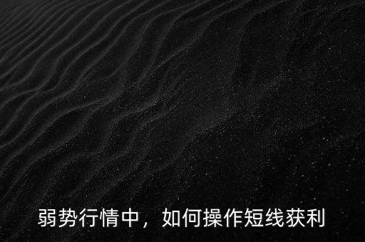 弱勢行情中，如何操作短線獲利