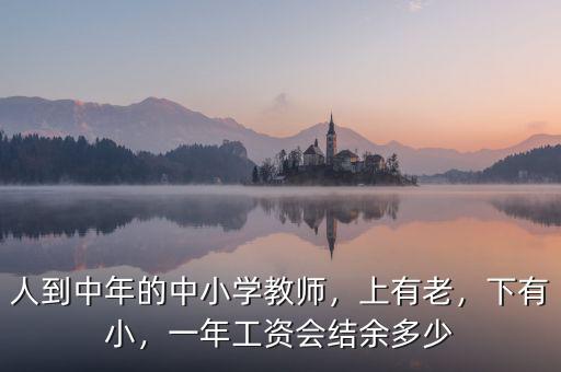 人到中年的中小學(xué)教師，上有老，下有小，一年工資會結(jié)余多少