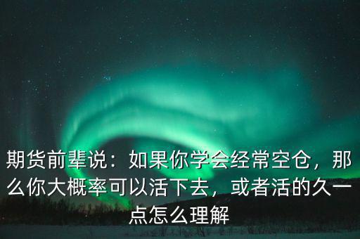 期貨前輩說：如果你學(xué)會(huì)經(jīng)?？諅}，那么你大概率可以活下去，或者活的久一點(diǎn)怎么理解