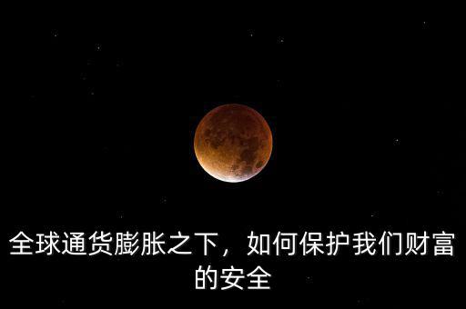 全球通貨膨脹之下，如何保護我們財富的安全