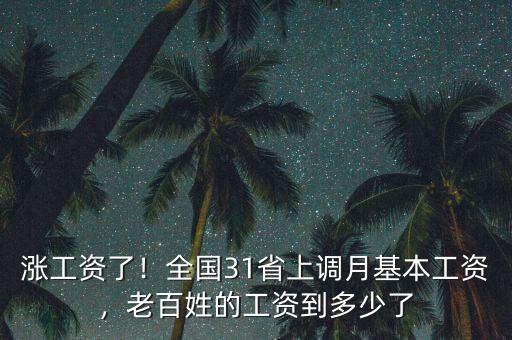 漲工資了！全國31省上調(diào)月基本工資，老百姓的工資到多少了