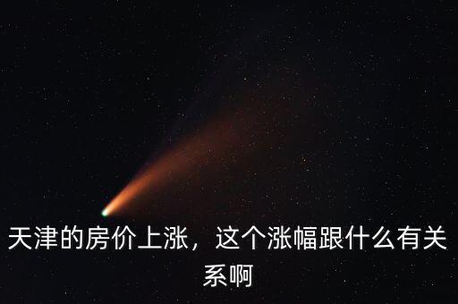 天津的房價(jià)上漲，這個(gè)漲幅跟什么有關(guān)系啊