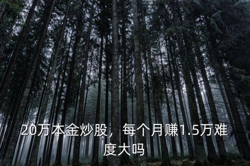 20萬本金炒股，每個月賺1.5萬難度大嗎