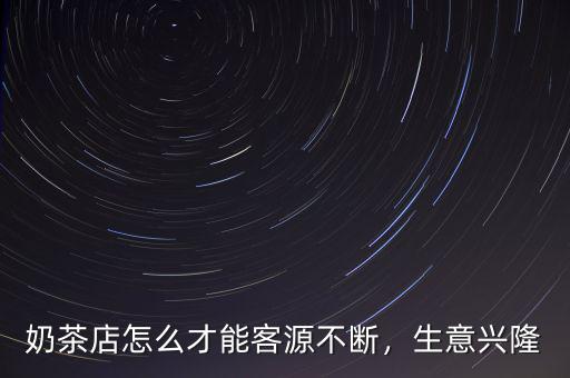 奶茶店怎么才能客源不斷，生意興隆