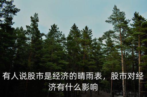有人說股市是經(jīng)濟(jì)的晴雨表，股市對經(jīng)濟(jì)有什么影響