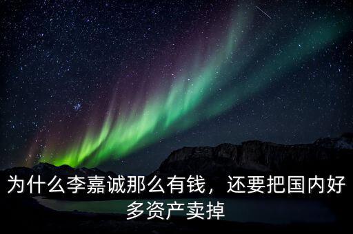 為什么李嘉誠那么有錢，還要把國(guó)內(nèi)好多資產(chǎn)賣掉