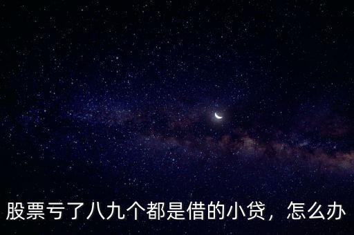 股票虧了八九個都是借的小貸，怎么辦