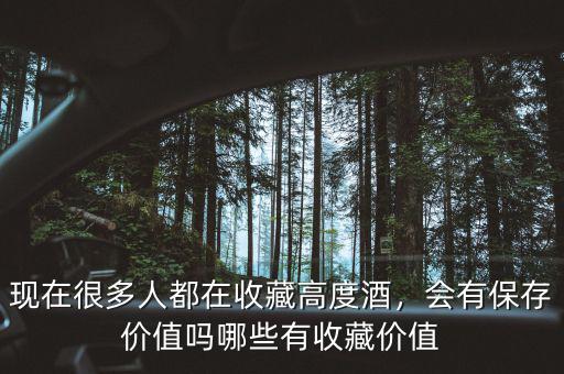 現(xiàn)在很多人都在收藏高度酒，會有保存價值嗎哪些有收藏價值