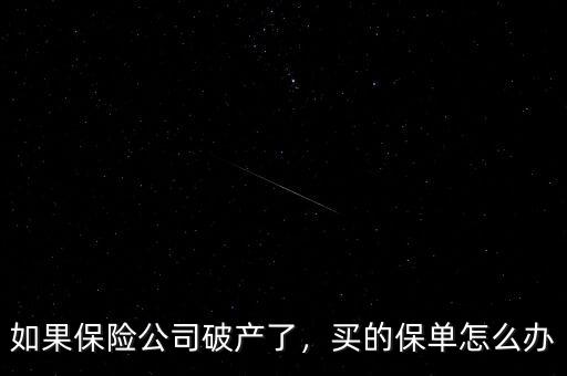 如果保險公司破產(chǎn)了，買的保單怎么辦