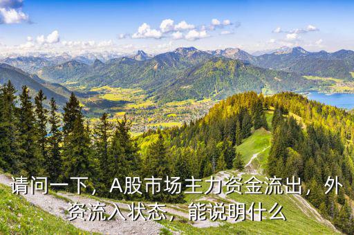 請(qǐng)問(wèn)一下，A股市場(chǎng)主力資金流出，外資流入狀態(tài)，能說(shuō)明什么