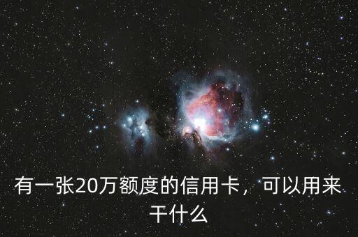 有一張20萬額度的信用卡，可以用來干什么