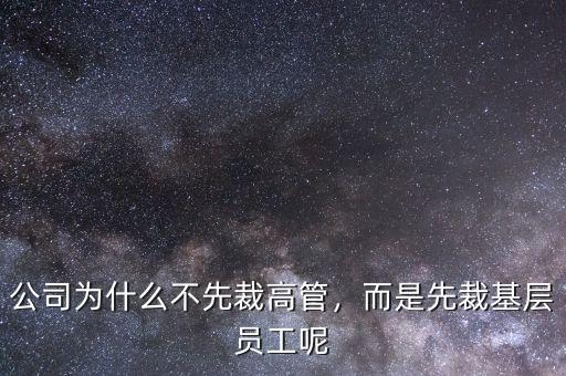 公司為什么不先裁高管，而是先裁基層員工呢