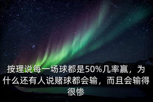 按理說每一場球都是50%幾率贏，為什么還有人說賭球都會輸，而且會輸?shù)煤軕K
