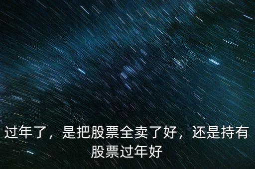 過年了，是把股票全賣了好，還是持有股票過年好