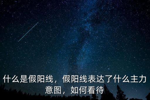 什么是假陽線，假陽線表達(dá)了什么主力意圖，如何看待
