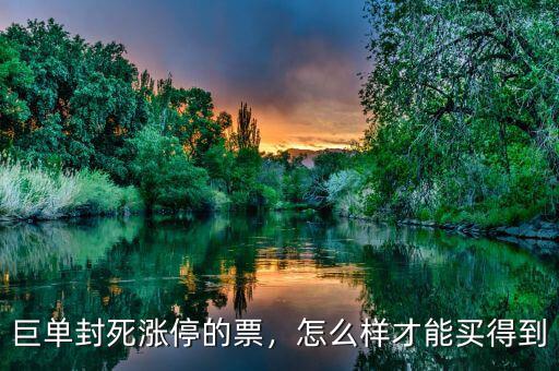 巨單封死漲停的票，怎么樣才能買(mǎi)得到
