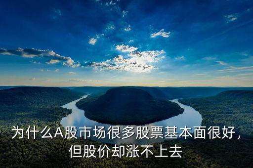 為什么A股市場(chǎng)很多股票基本面很好，但股價(jià)卻漲不上去