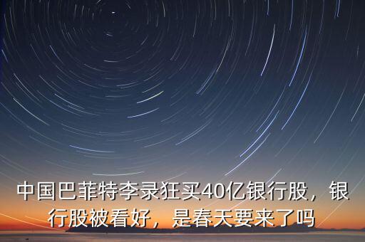 中國巴菲特李錄狂買40億銀行股，銀行股被看好，是春天要來了嗎