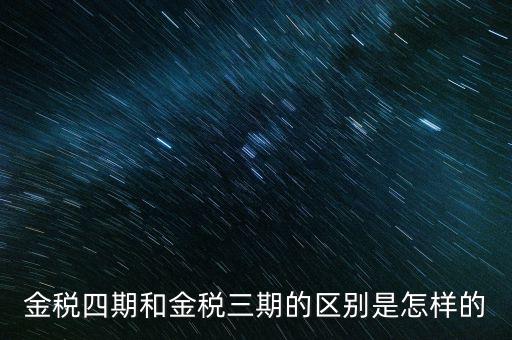 金稅三期有什么區(qū)別，金稅三期和金稅四期的區(qū)別