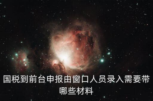 安徽去窗口申報(bào)稅需要帶什么，申報(bào)增值稅要拿什么材料去