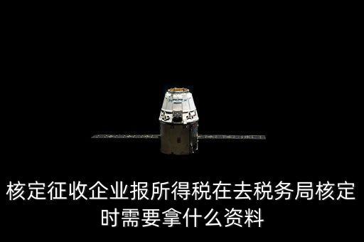 去稅務(wù)局核定征收要干什么，所得稅的核定征收核定的是什么
