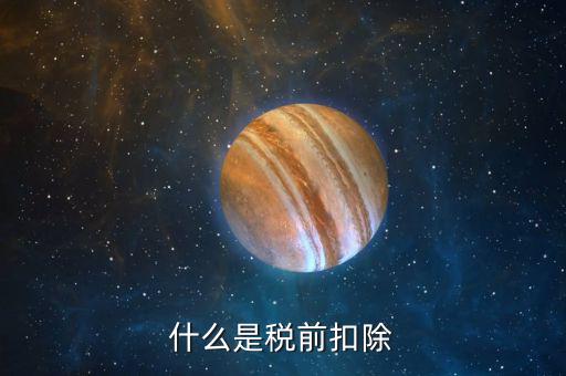 企業(yè)所得稅稅前扣除是什么意思，什么是稅前扣除