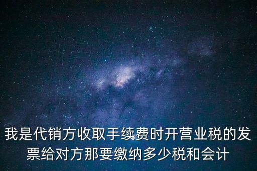 代銷商品手續(xù)費(fèi)交什么稅，一般納稅人收取的代銷手續(xù)費(fèi)繳納什么稅