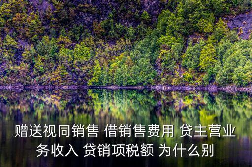 贈送視同銷售 借銷售費(fèi)用 貸主營業(yè)務(wù)收入 貸銷項稅額 為什么別