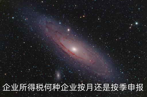 什么企業(yè)按季申報，小規(guī)模企業(yè)按月申報和按季申報增值稅會計處理的區(qū)別