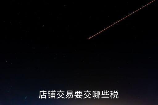 店面轉(zhuǎn)讓要交什么稅，二手商鋪賣出總共需付多少稅費(fèi)