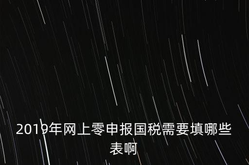 深圳國稅網上申報備案填什么表，網上零申報國稅需要填哪些表啊