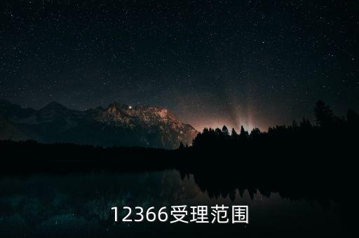 12366能咨詢什么，12366受理范圍