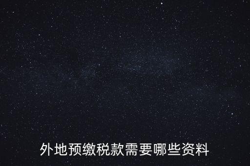 建筑業(yè)預(yù)繳稅款帶什么資料，在向建筑服務(wù)發(fā)生地主管國稅機(jī)關(guān)預(yù)繳稅款時(shí)需提交什么資料